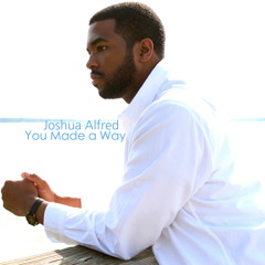 "You Made a Way" by Joshua Alfred