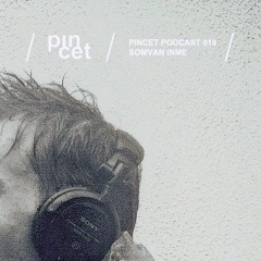 Somvan Inme - Pincet Podcast 019