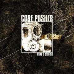 Core Pusher - I like U stoopid