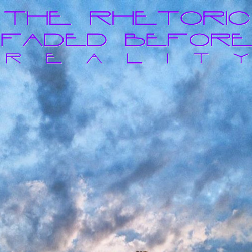 THE RHETORIC FADED BEFORE REALITY 1