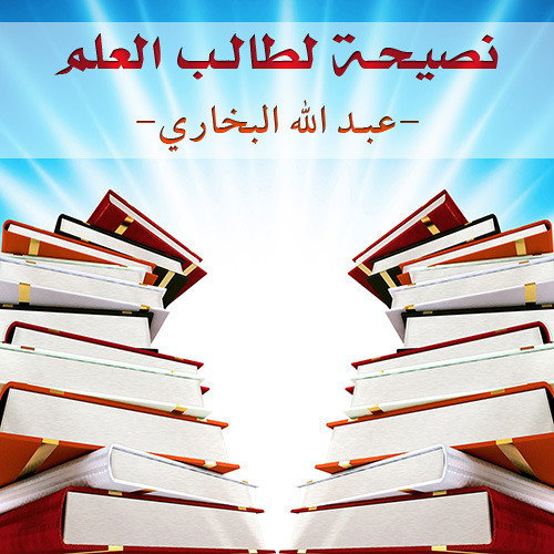 نصيحة لطالب العلم - عبد الله البخاري