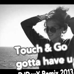 DJDexX vs Touch & Go-Gotta Have U (PromoPeople Edit 2013)
