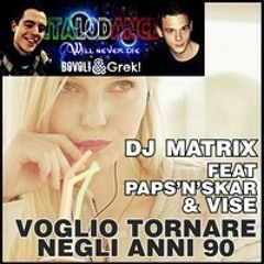 Dj Matrix Feat. Paps'N'Skar & Vise - Voglio Tornare Negli Anni 90 (Bovoli & Grek! Power Remix)