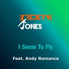 Frederyk Jones - I Seem To Fly (Feat. Andy Romance)