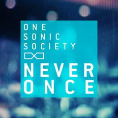 Never Once - ONE SONIC SOCIETY