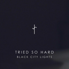 Black City Lights // Tried So Hard // Premiere