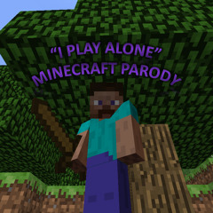 I Play Alone (Minecraft Parody)