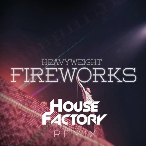 HeavyWeight - Fireworks (HouseFactory Remix)