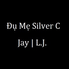 Đụ Mẹ Silver C - Jay | L.J.