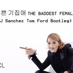 나쁜 기집애  Baddest Female (DJ Sanchez Tom  Ford Bootleg)