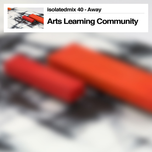 isolatedmix 40 - Arts Learning Community: Away