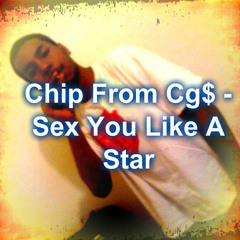 Chip From Cg$ - Sex You Like A Star