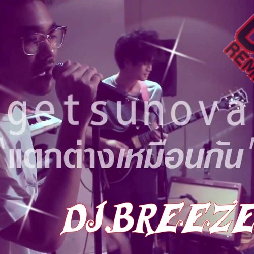 [DJ.BREEZE.DNC ] - แตกต่างเหมือนกัน - Getsunova [140]