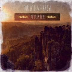 For All We Know - Far From Home - 01 I can't go