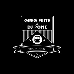 Train Train - Greg Frite & DJ Pone