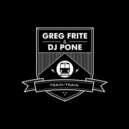 Train Train - Greg Frite & DJ Pone