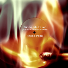 Philipp Poisel - Zünde alle Feuer (Matthias Freudmann edit) " REWORK "