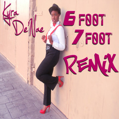 Kyra De'Nae - 6 Foot 7 Foot (Remix)