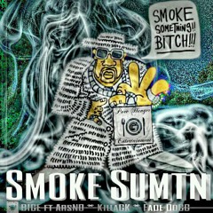 SMOKE SuMTN!!! *BIGE ft ARsNO*KillaGK*FADEDOGG*