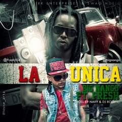 Big Nango Ft. Fresh - La Unica (Prod. By Navy & Dj Roland)