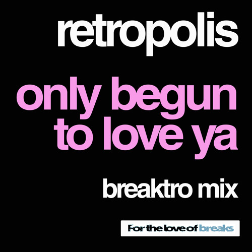 RETROPOLIS - ONLY BEGUN TO LOVE YA - (BREAKTRO MIX) - *FOR THE LOVE OF BREAKS* - OUT NOW @ BEATPORT