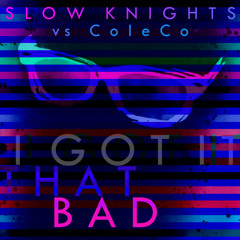 I Got It That Bad - Slow Knights Vs ColeCo
