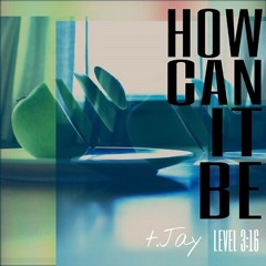 t.Jay - How Can It Be (feat. Level 3:16)