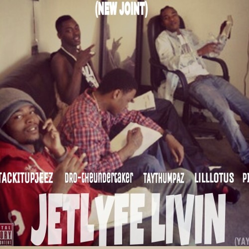 JETLYFE LIVIN -TayThumpaz,StackitUpJeez,DrotheUnderTaker,LiLLotus,Ping --JET-MiX