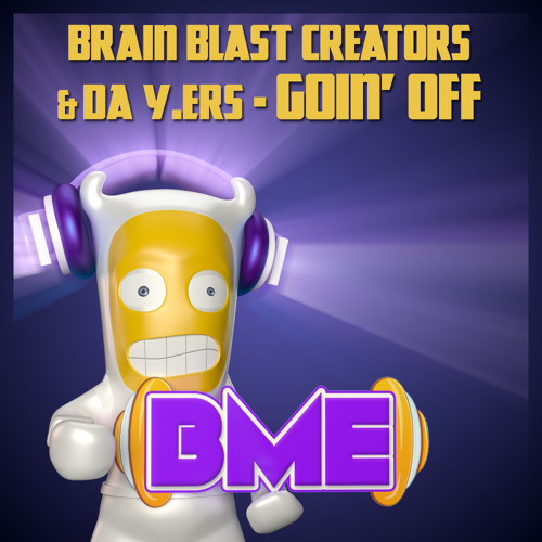 Brain Blast Creators & Da Y.ers - Goin' Off [BME]