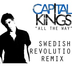 *NEW(re-edit): Capital Kings - All The Way (Swedish Revolution Remix) REPOST