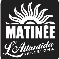Matineé @ L'Atlàntida Barcelona - Miércoles 24 Julio