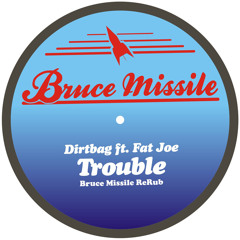 Dirtbag ft Fat Joe - Trouble (Bruce Missile ReRub)