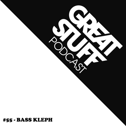 Great Stuff Podcast 055 with Bass Kleph