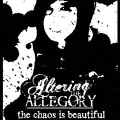 Altering the Allegory - The Chaos Is Beautiful