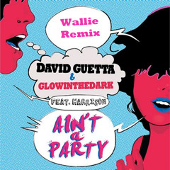 David Guetta & GLOWINTHEDARK - Ain't A Party (Wallie Remix) (FREE DOWNLOAD)