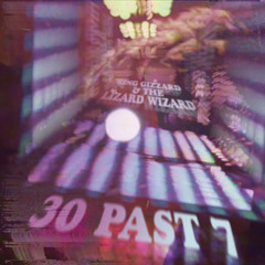 King Gizzard & The Lizard Wizard - 30 Past 7