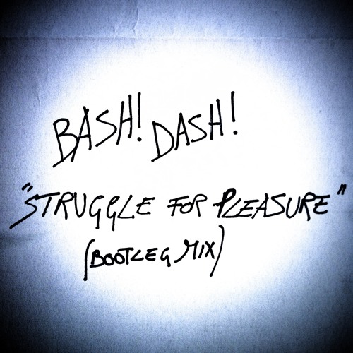 Bash! Dash! - Struggle For Pleasure (B.D. Bootleg Mix)