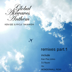 KEN-GEE & RYOJI TAKAHASHI - Global Airwaves Anthem remixes part1 (Trailer mix)