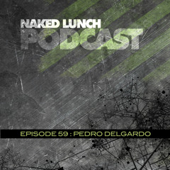 Naked Lunch PODCAST #059 - PEDRO DELGARDO