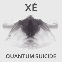 Xé - Quantum Suicide