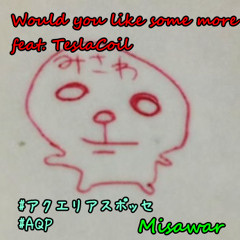 Would you like some more feat. TeslaCoil #アクエリアスポッセ
