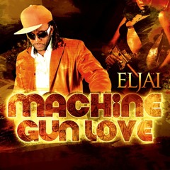 MACHINE GUN LOVE ~ ELJAI