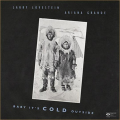Baby, It's Cold Outside ~ Larry Lovestein & Ariana Grande