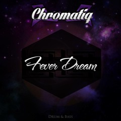 Chromatiq- Fever Dream ( Drum & Bass mix)