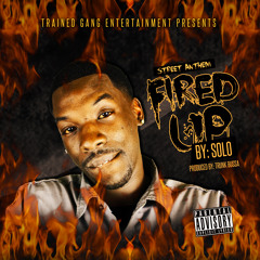 Fired Up by: Solo  Prod. by: Trunk Bussa