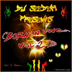 Born In Love Vol.2 (Ft. Prezident Brown, Chezidek, Martin Jondo, Dub Inc., Earl 16...) - DJ Seedem