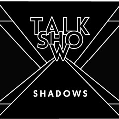 TALKSHOW - Shadows