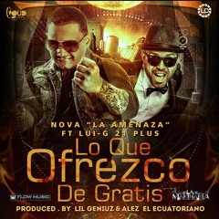 Nova "La Amenaza" Ft. Lui-G 21 Plus - Lo Que Ofresco De Gratis