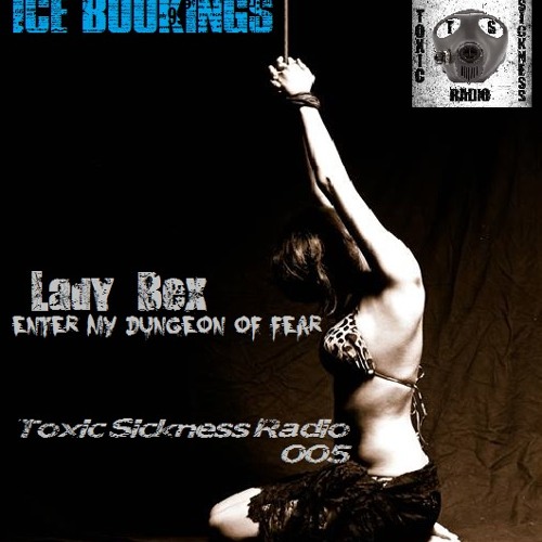LADY BEX (NL) ENTER MY DUNGEON OF FEAR #5 ON TOXIC SICKNESS / 7TH AUGUST / 2013