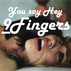 9-Fingers -- You Say Hey